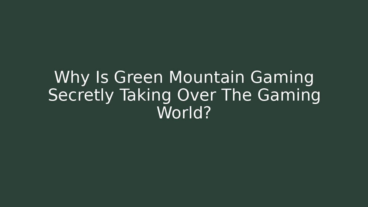 Why Is Green Mountain Gaming Secretly Taking Over The Gaming World?