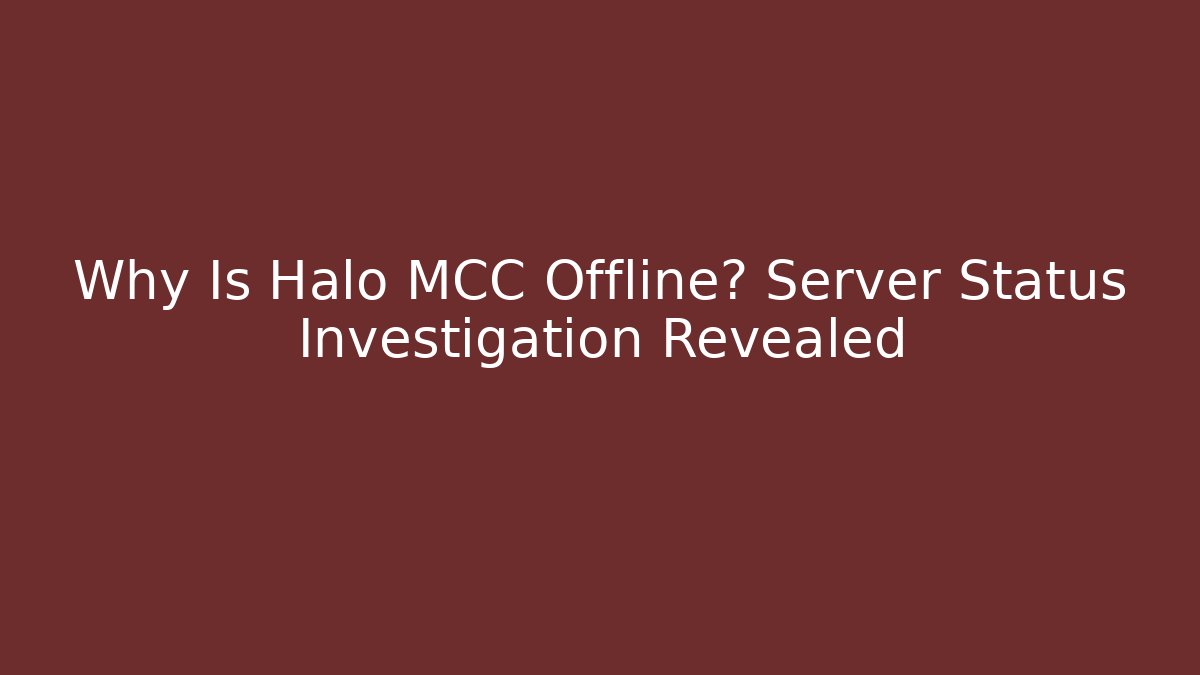Why Is Halo MCC Offline? Server Status Investigation Revealed