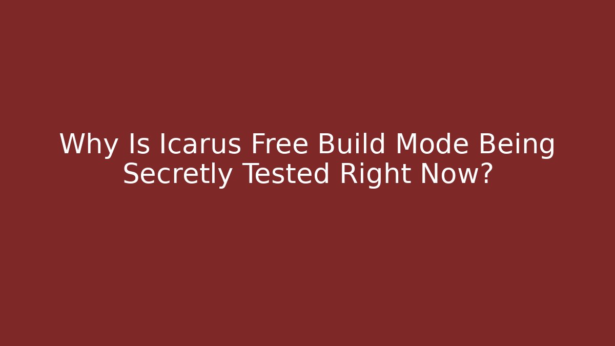 Why Is Icarus Free Build Mode Being Secretly Tested Right Now? - The Family Holidays