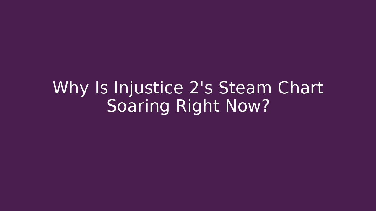 Why Is Injustice 2’s Steam Chart Soaring Right Now?