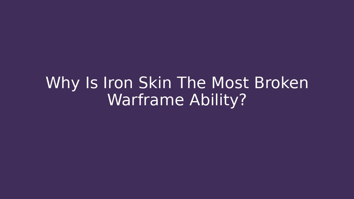 Why Is Iron Skin The Most Broken Warframe Ability?