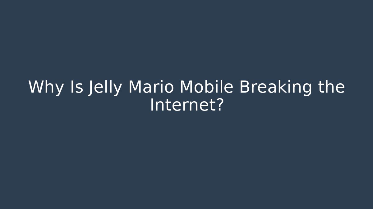 Why Is Jelly Mario Mobile Breaking the Internet? - The Family Holidays