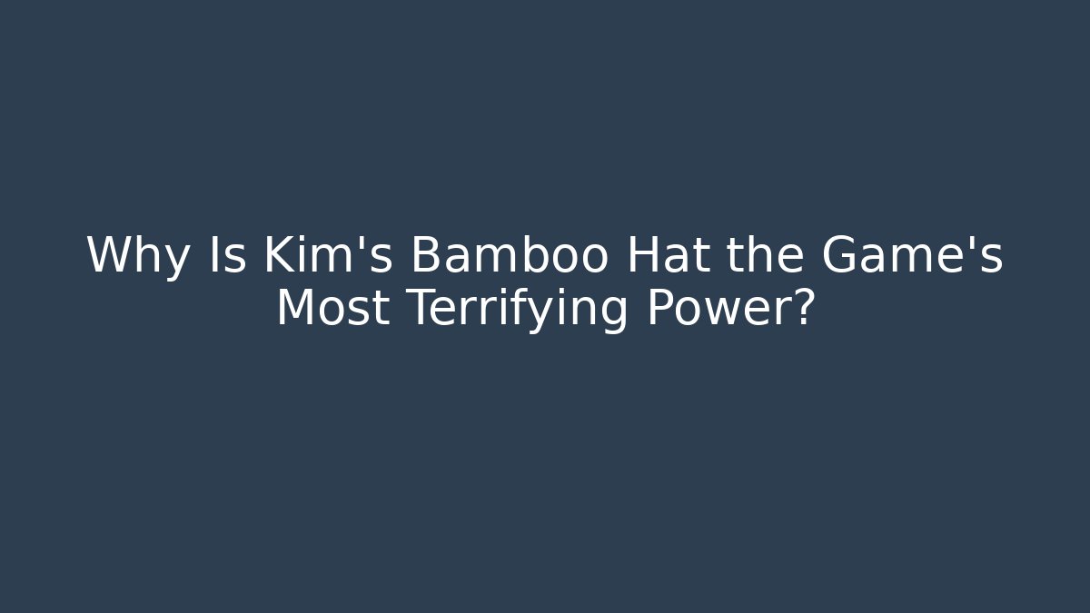 Why Is Kim's Bamboo Hat the Game's Most Terrifying Power?