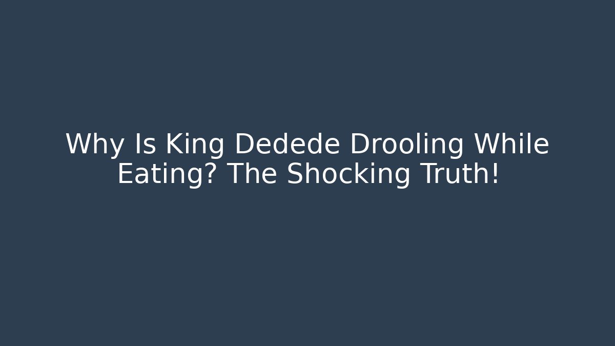 Why Is King Dedede Drooling While Eating? The Shocking Truth!