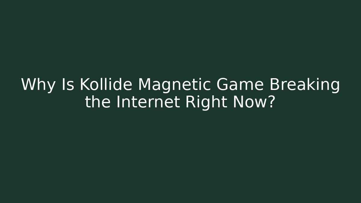Why Is Kollide Magnetic Game Breaking the Internet Right Now?