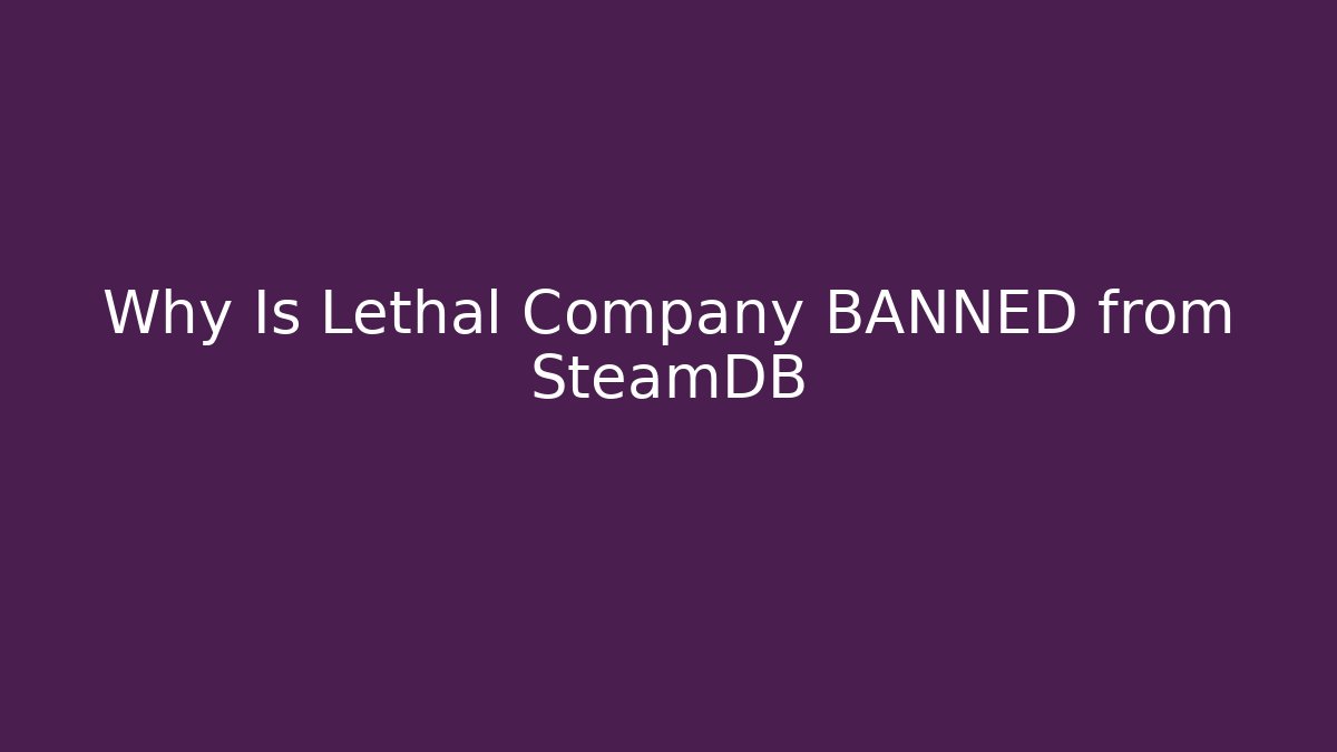 Why Is Lethal Company BANNED from SteamDB