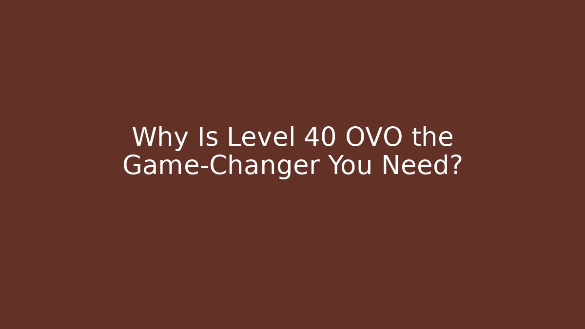 Why Is Level 40 OVO the Game-Changer You Need?
