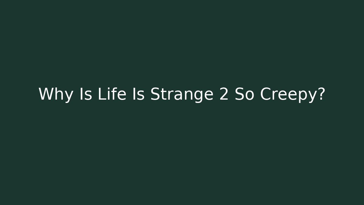 Why Is Life Is Strange 2 So Creepy?
