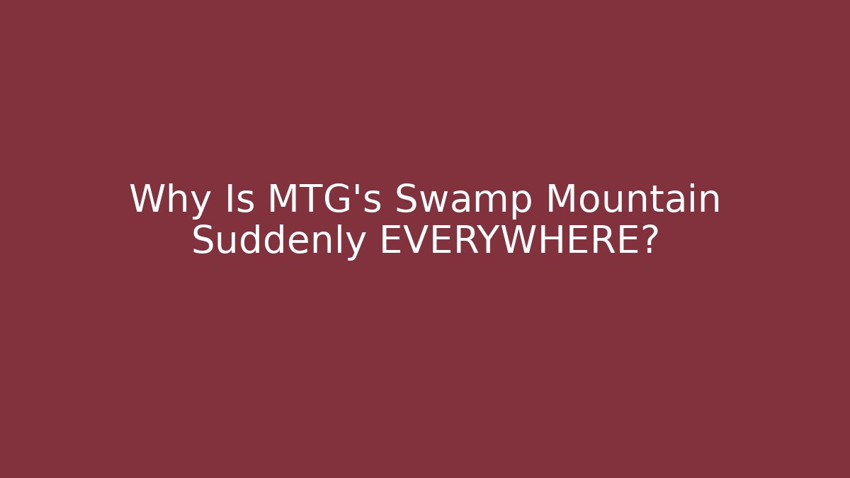 Why Is MTG's Swamp Mountain Suddenly EVERYWHERE?
