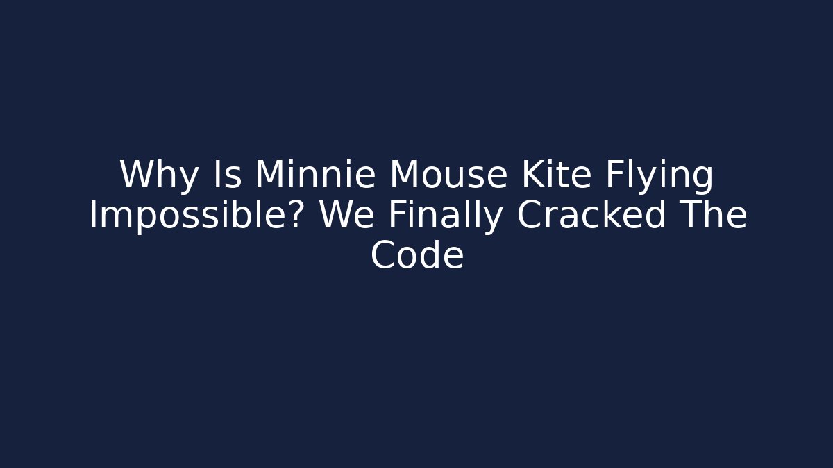 Why Is Minnie Mouse Kite Flying Impossible? We Finally Cracked The Code