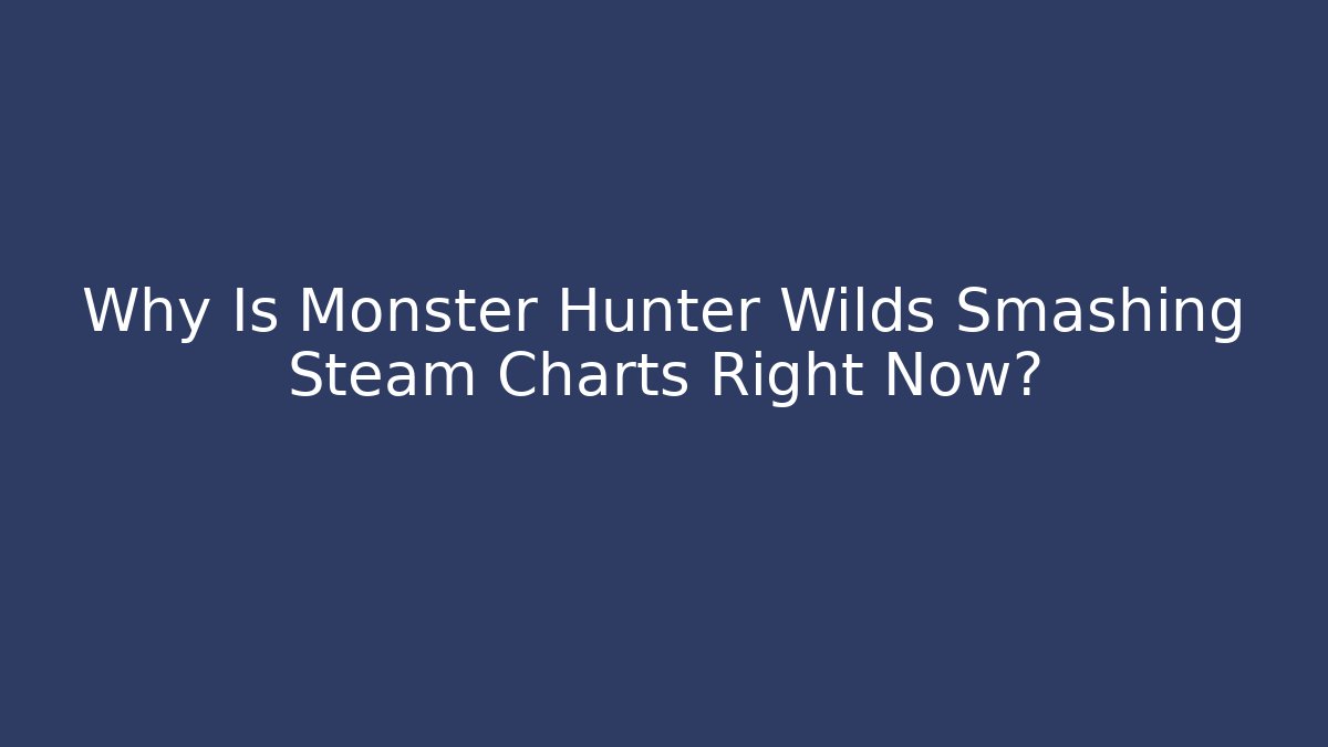 Why Is Monster Hunter Wilds Smashing Steam Charts Right Now?