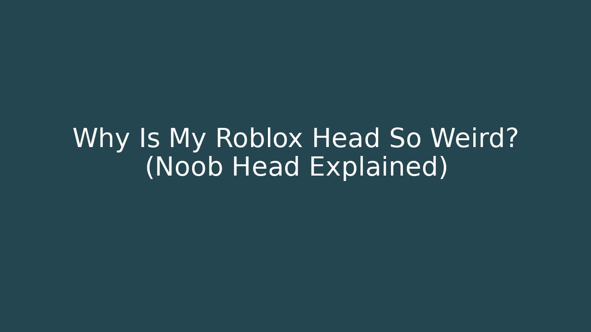 Why Is My Roblox Head So Weird? (Noob Head Explained)