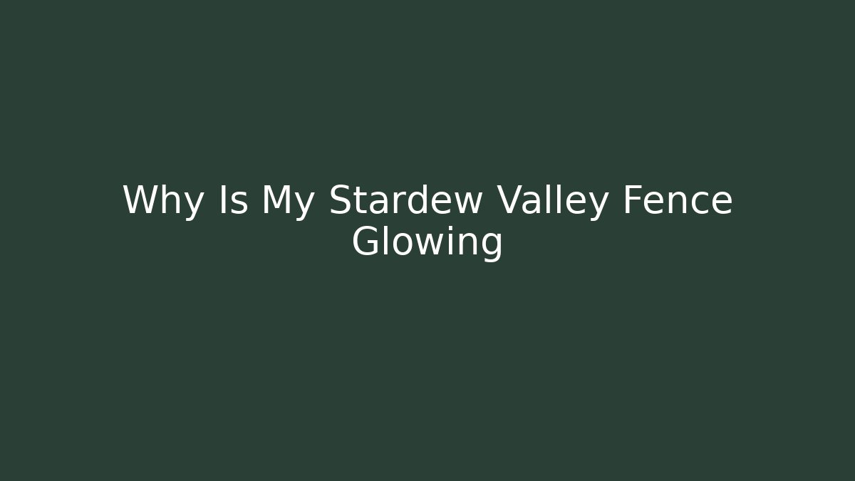 Why Is My Stardew Valley Fence Glowing