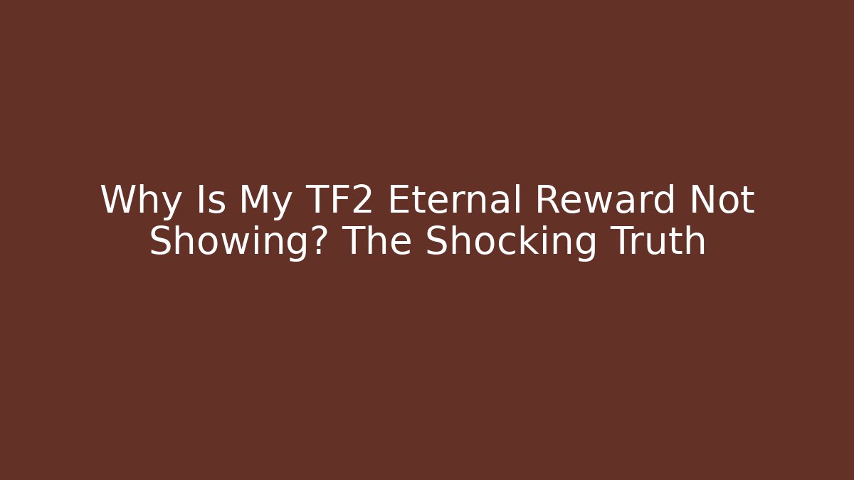 Why Is My TF2 Eternal Reward Not Showing? The Shocking Truth
