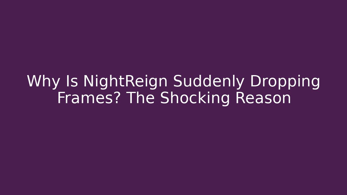Why Is NightReign Suddenly Dropping Frames? The Shocking Reason