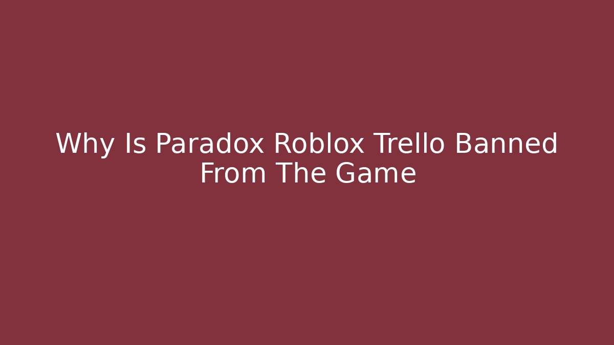 Why Is Paradox Roblox Trello Banned From The Game
