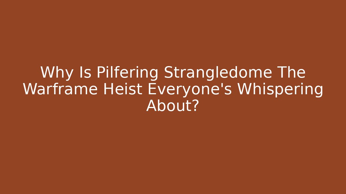 Why Is Pilfering Strangledome The Warframe Heist Everyone’s Whispering About?