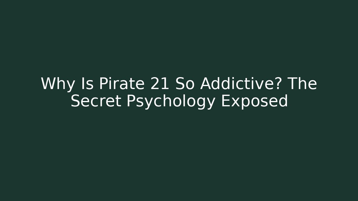 Why Is Pirate 21 So Addictive? The Secret Psychology Exposed