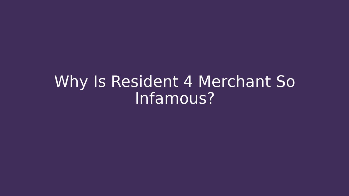 Why Is Resident 4 Merchant So Infamous?