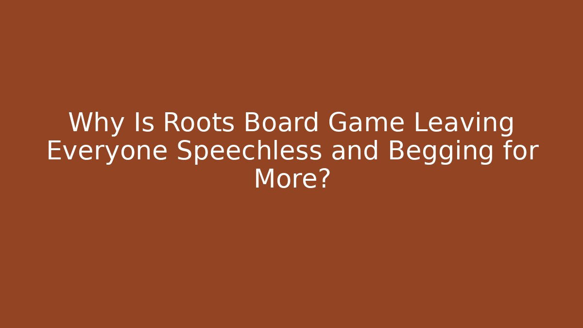 Why Is Roots Board Game Leaving Everyone Speechless and Begging for More?