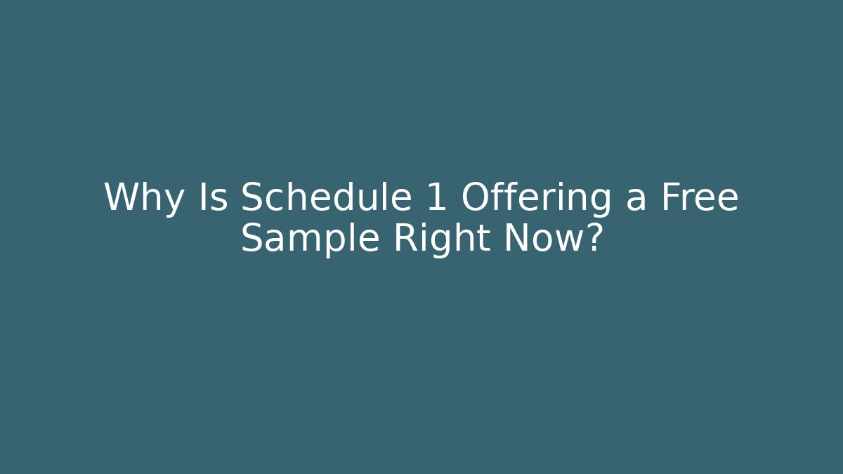 Why Is Schedule 1 Offering a Free Sample Right Now?