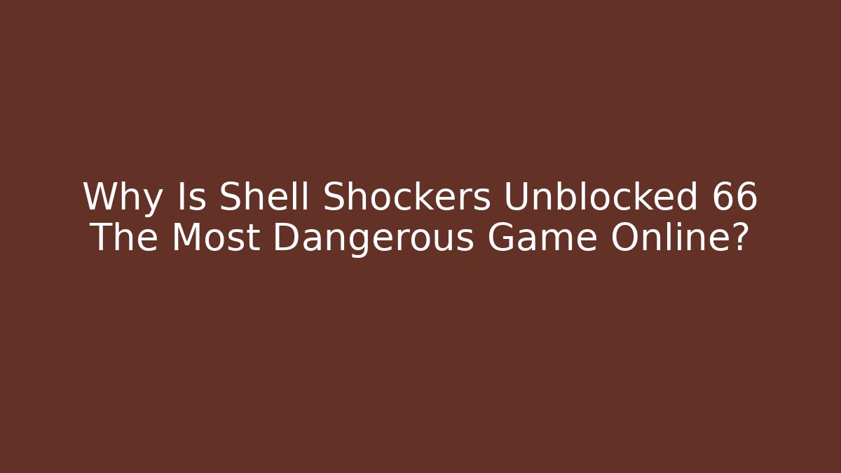 Why Is Shell Shockers Unblocked 66 The Most Dangerous Game Online?