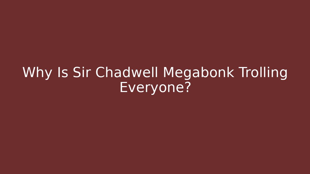 Why Is Sir Chadwell Megabonk Trolling Everyone?