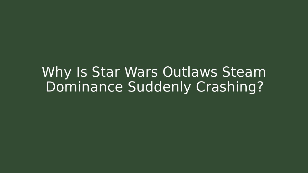 Why Is Star Wars Outlaws Steam Dominance Suddenly Crashing?