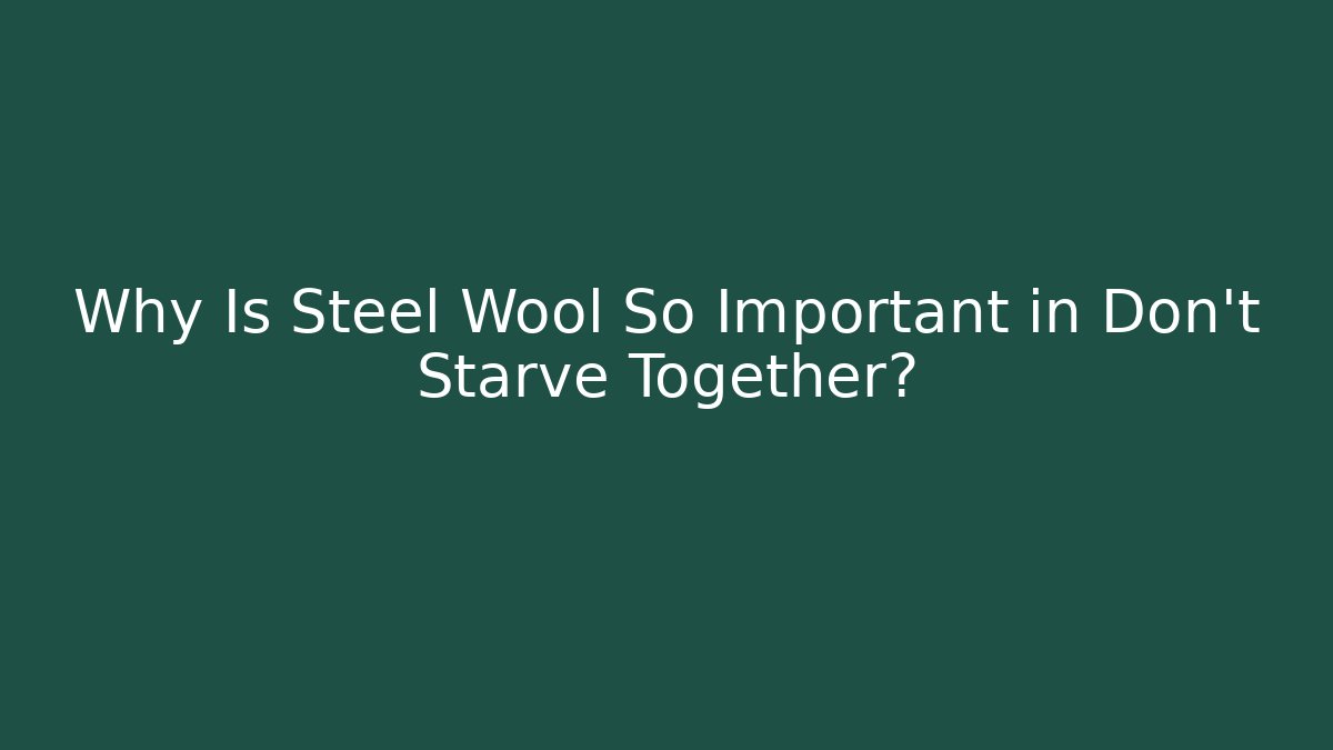 Why Is Steel Wool So Important in Don't Starve Together?