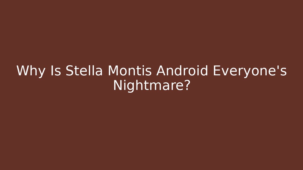 Why Is Stella Montis Android Everyone’s Nightmare?