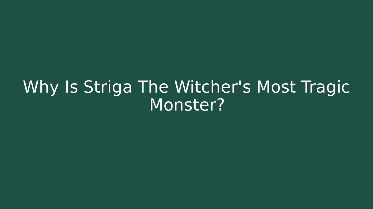 Why Is Striga The Witcher's Most Tragic Monster?