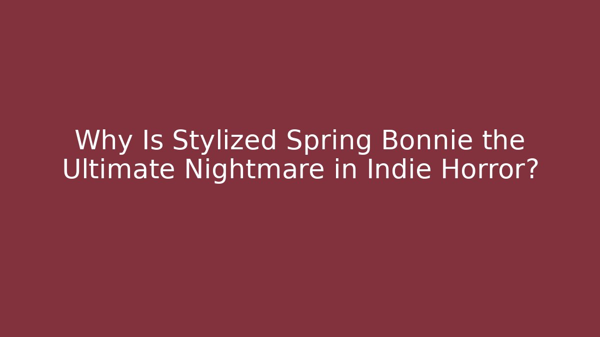 Why Is Stylized Spring Bonnie the Ultimate Nightmare in Indie Horror?