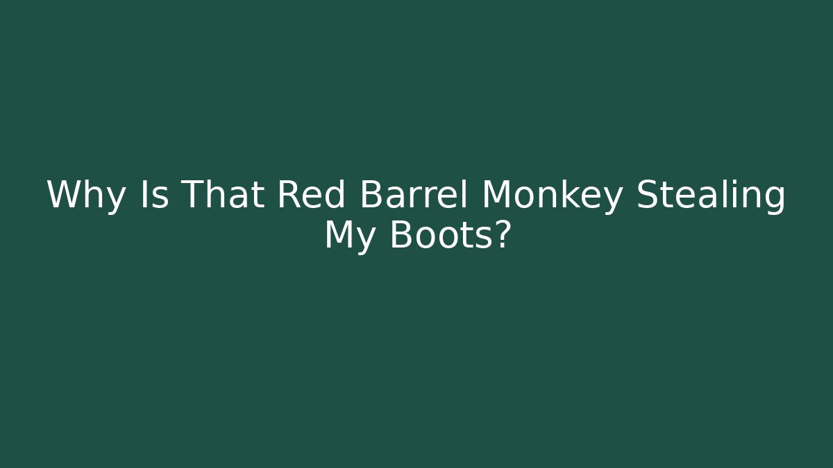 Why Is That Red Barrel Monkey Stealing My Boots? - The Family Holidays