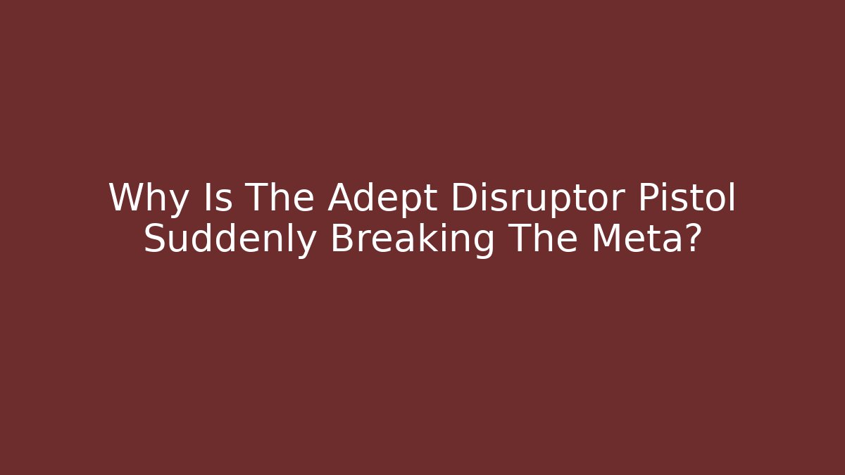 Why Is The Adept Disruptor Pistol Suddenly Breaking The Meta?