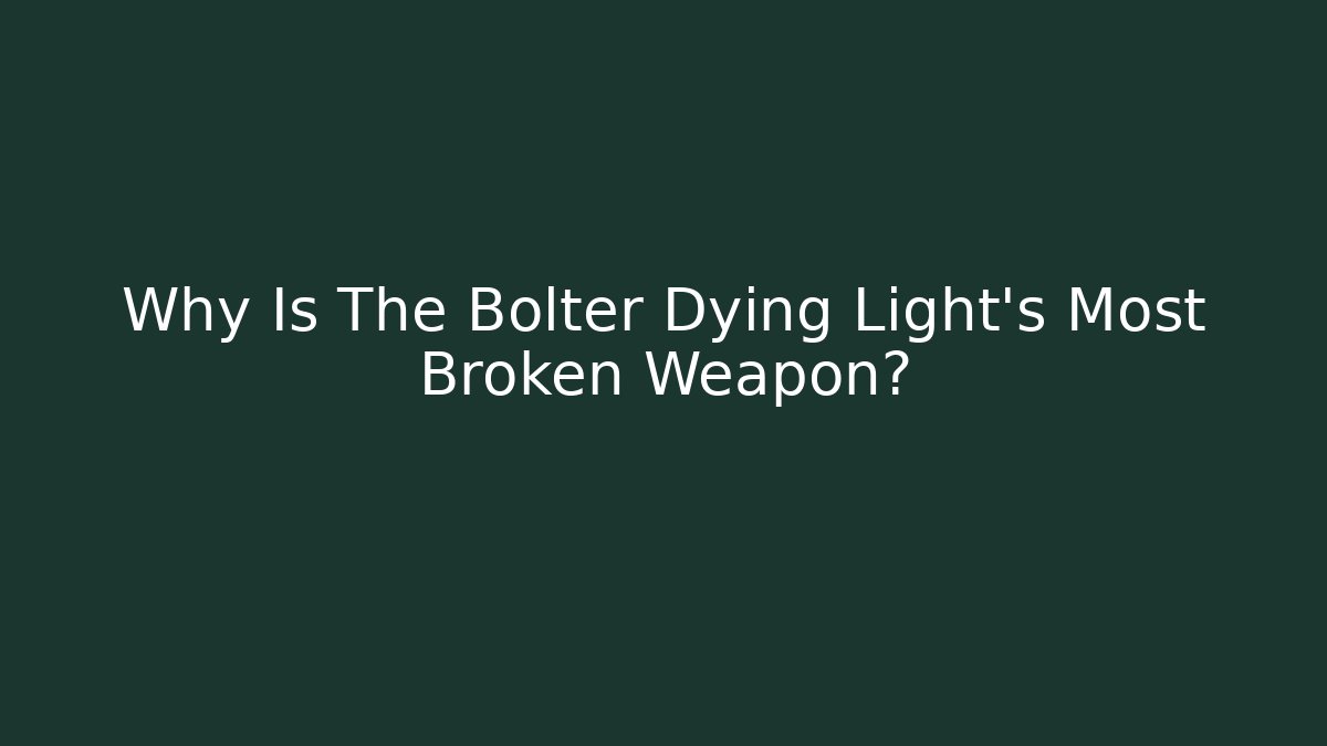 Why Is The Bolter Dying Light's Most Broken Weapon? - The Family Holidays