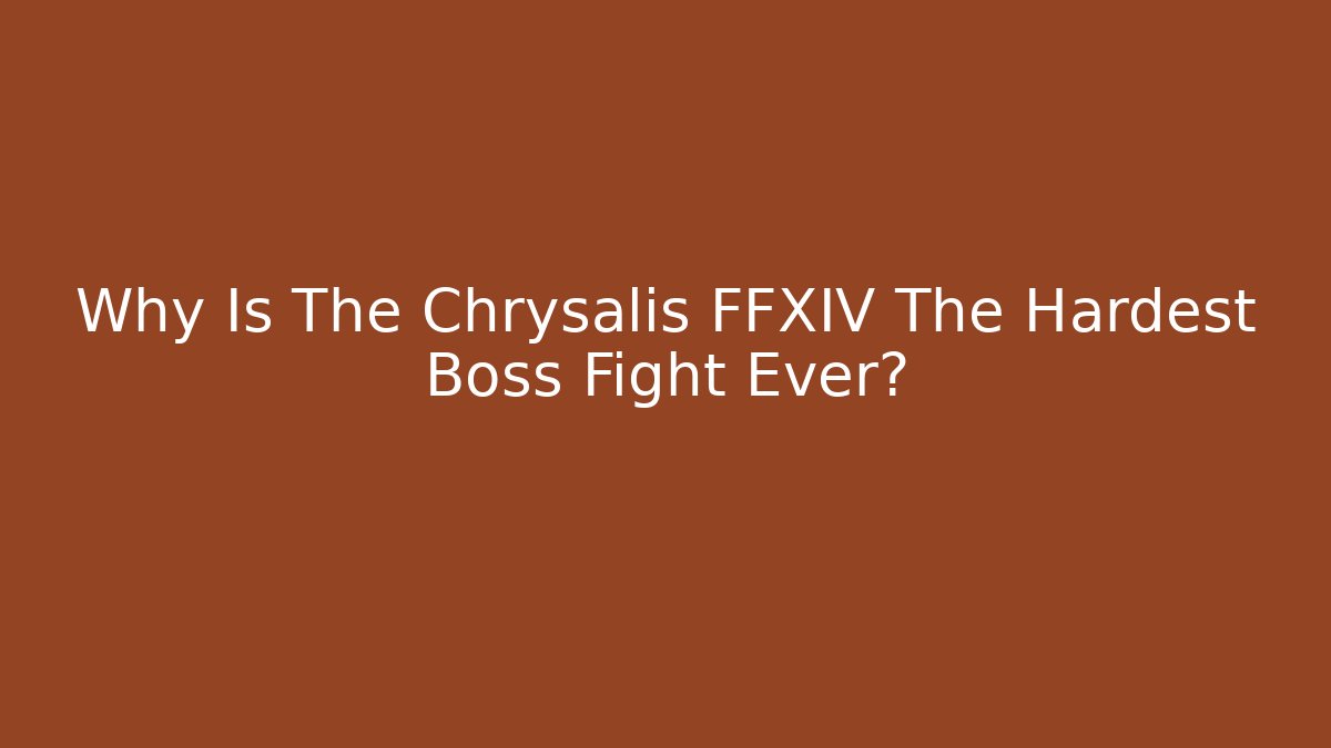 Why Is The Chrysalis FFXIV The Hardest Boss Fight Ever?