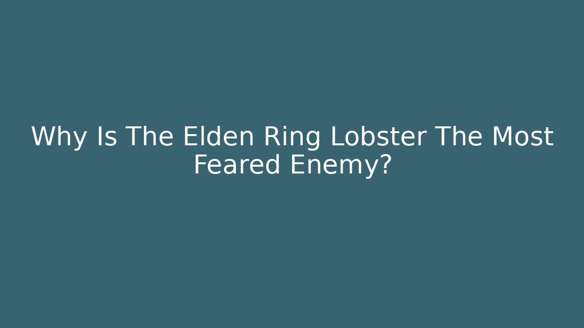 Why Is The Elden Ring Lobster The Most Feared Enemy?