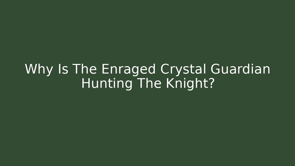 Why Is The Enraged Crystal Guardian Hunting The Knight?