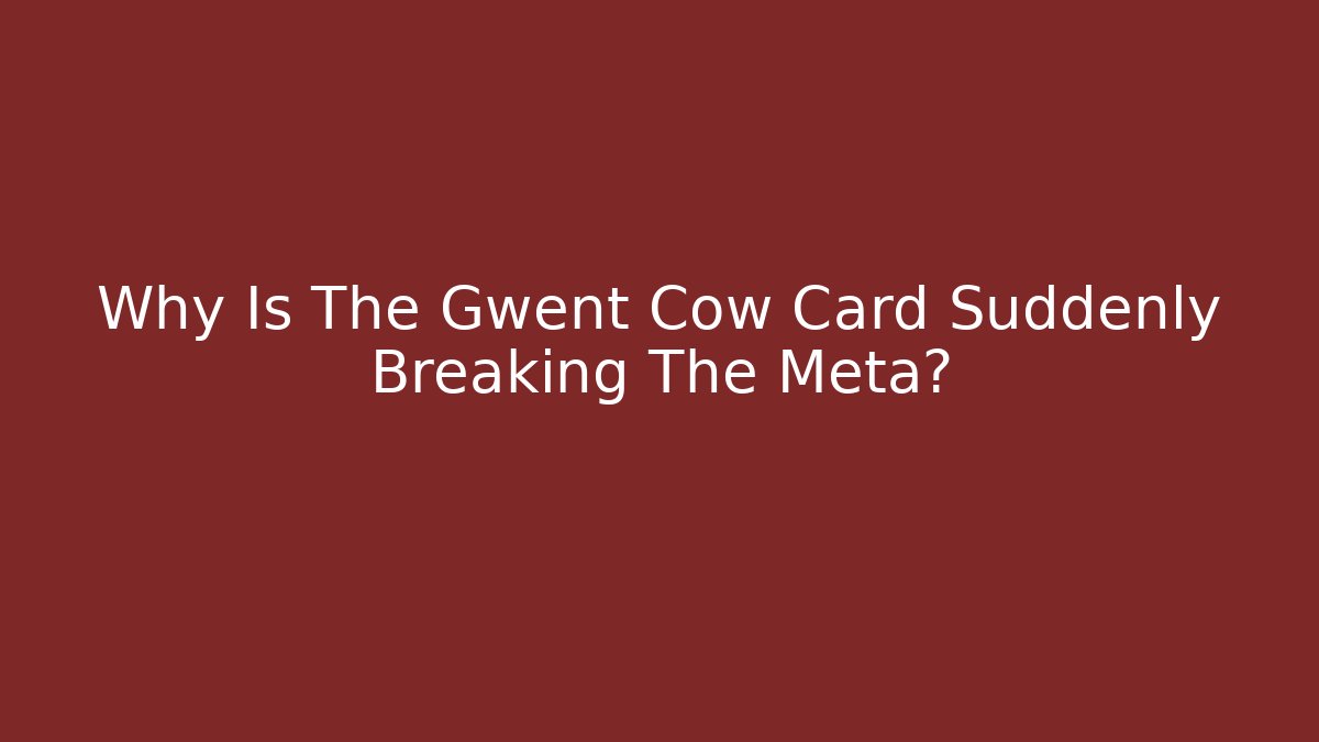 Why Is The Gwent Cow Card Suddenly Breaking The Meta?
