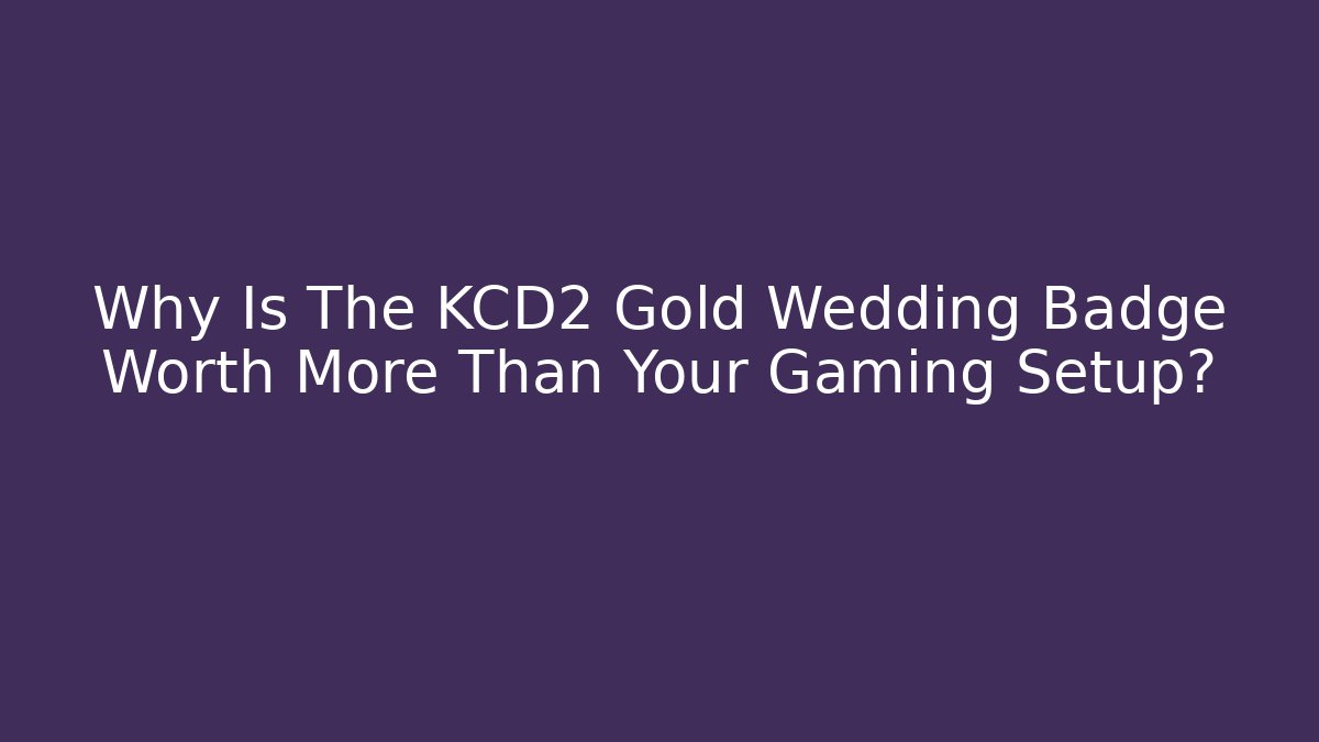 Why Is The KCD2 Gold Wedding Badge Worth More Than Your Gaming Setup?