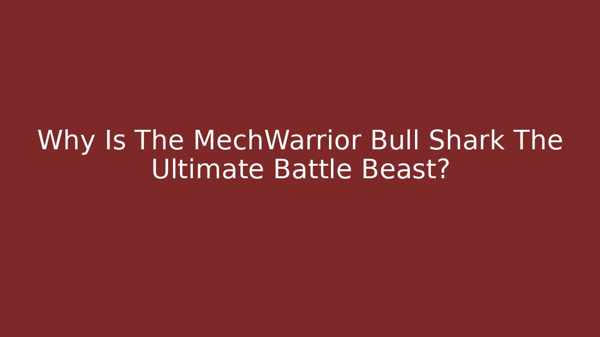 Why Is The MechWarrior Bull Shark The Ultimate Battle Beast?