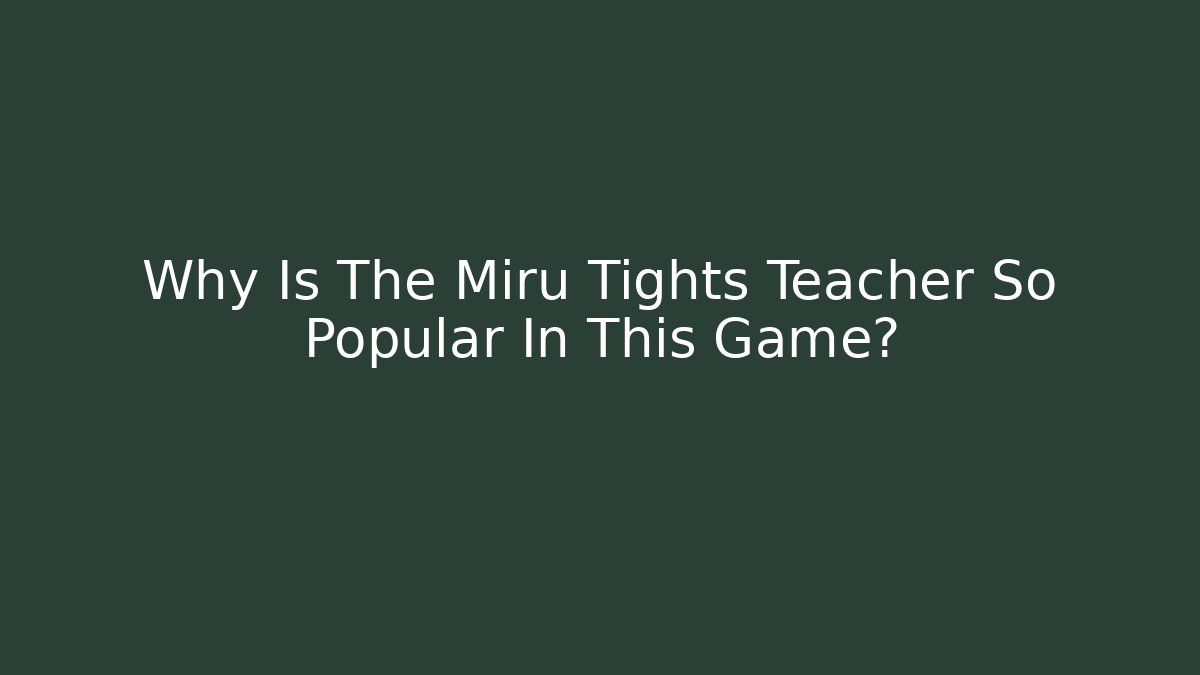 Why Is The Miru Tights Teacher So Popular In This Game?