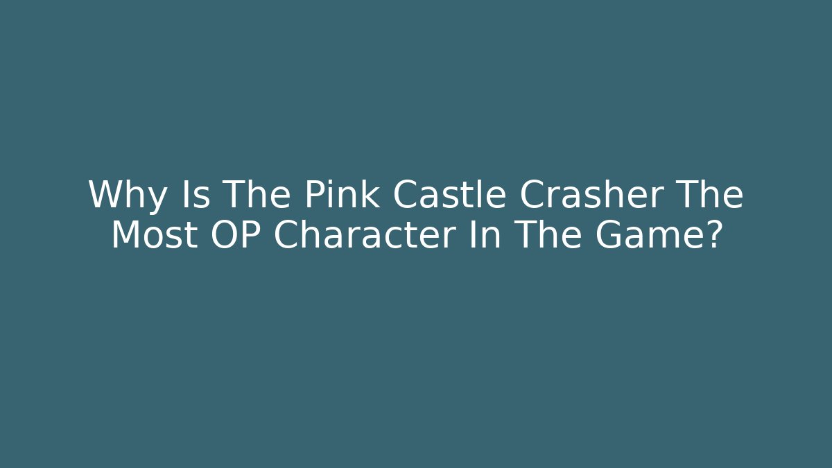 Why Is The Pink Castle Crasher The Most OP Character In The Game?