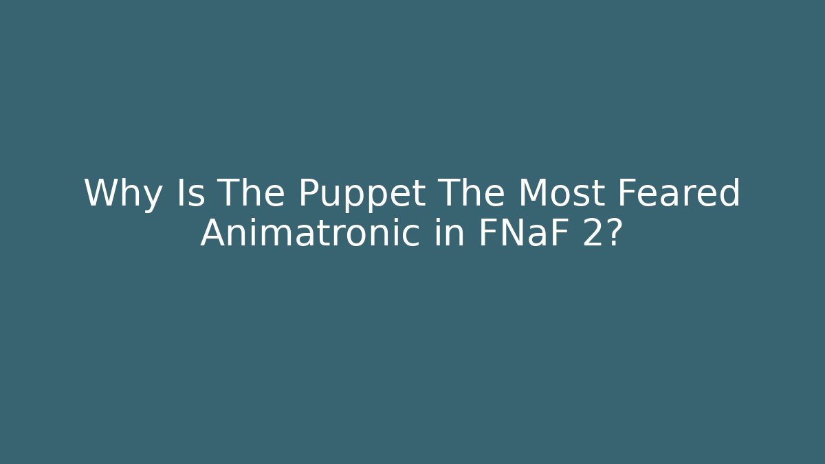 Why Is The Puppet The Most Feared Animatronic in FNaF 2?