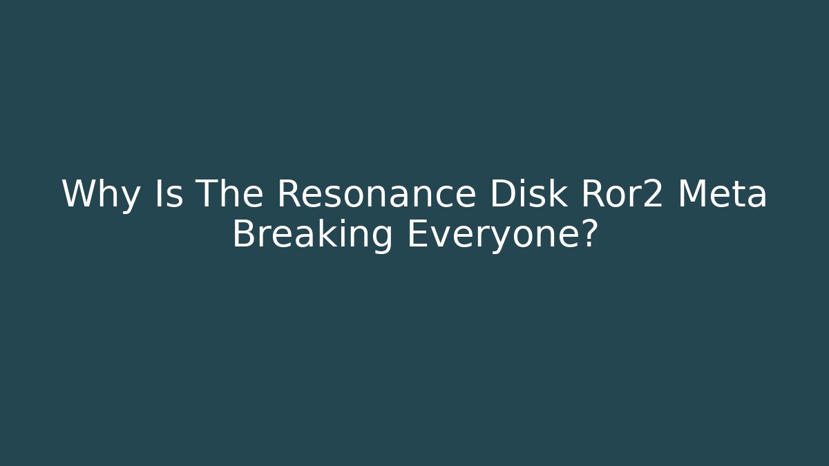 Why Is The Resonance Disk Ror2 Meta Breaking Everyone?