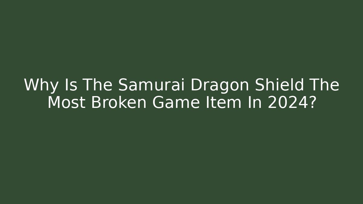 Why Is The Samurai Dragon Shield The Most Broken Game Item In 2024?