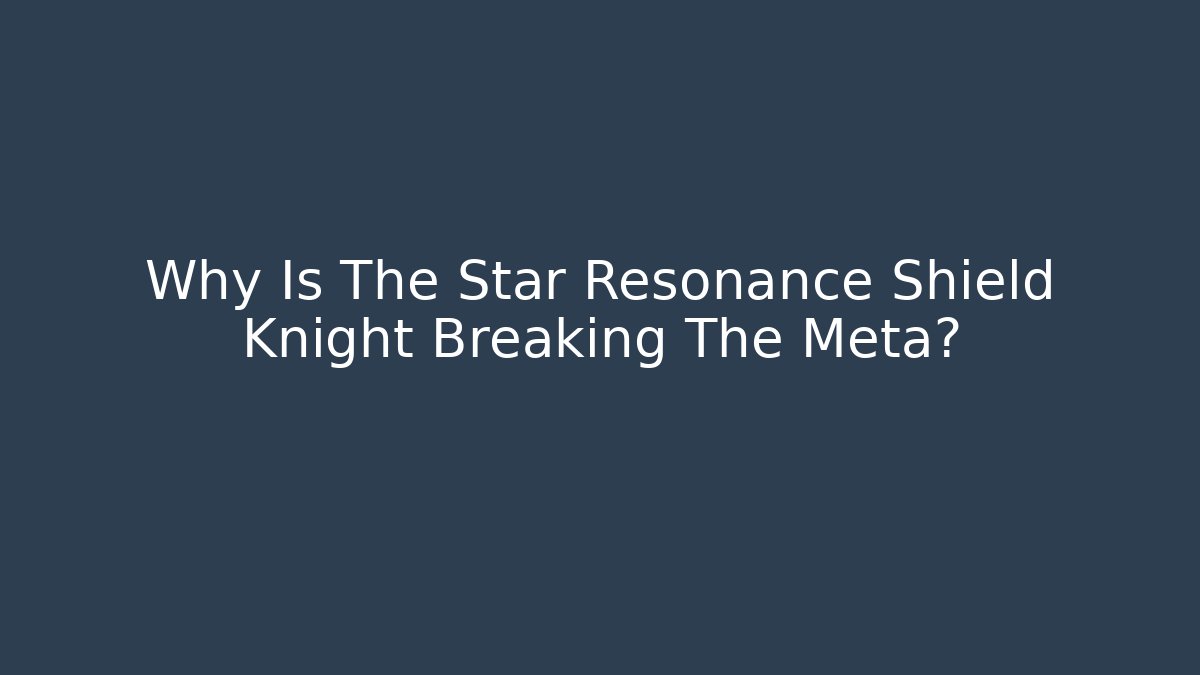 Why Is The Star Resonance Shield Knight Breaking The Meta?