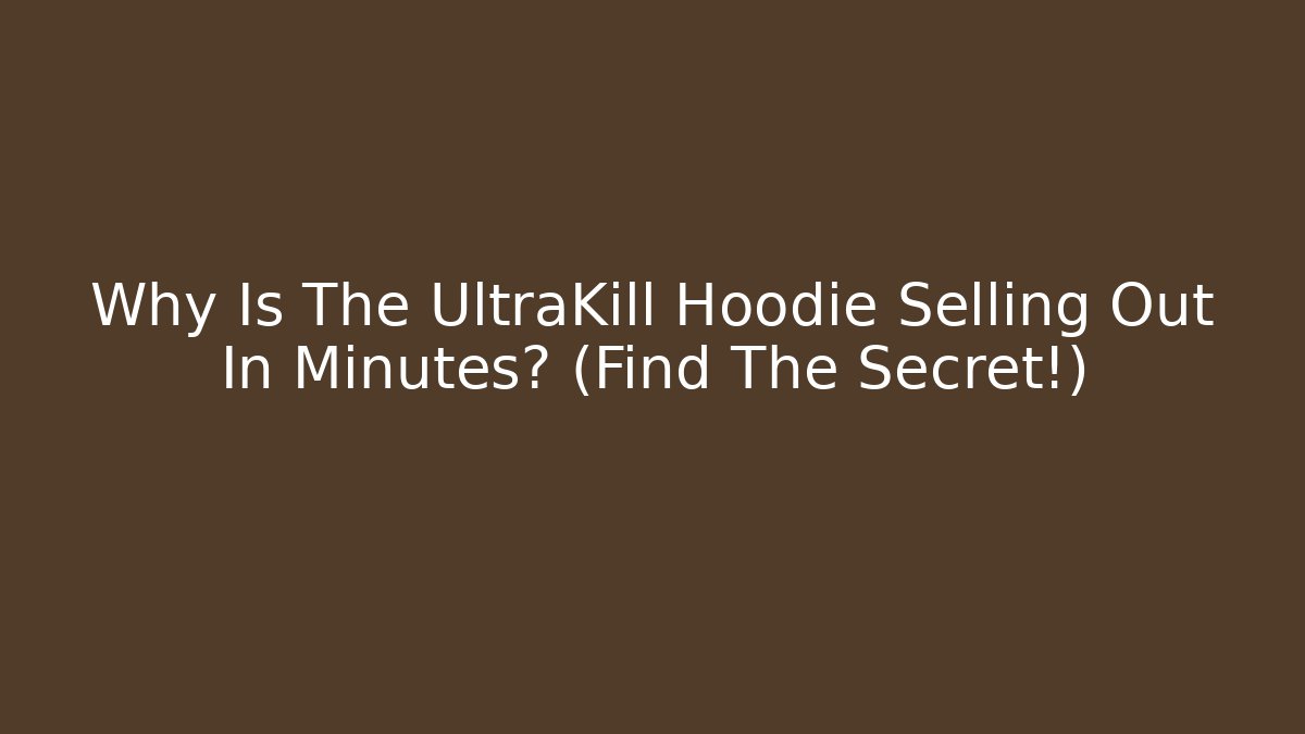 Why Is The UltraKill Hoodie Selling Out In Minutes? (Find The Secret!)