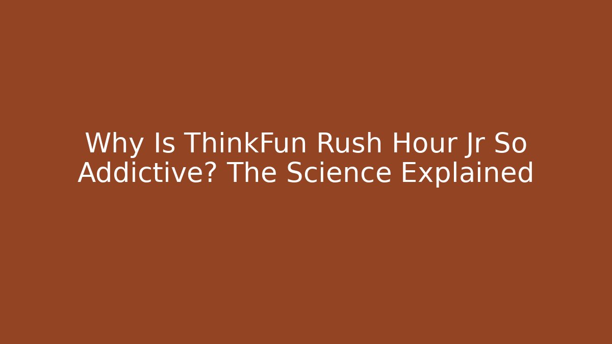 Why Is ThinkFun Rush Hour Jr So Addictive? The Science Explained