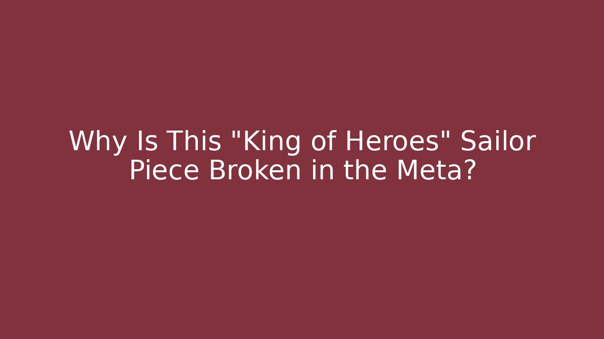 Why Is This "King of Heroes" Sailor Piece Broken in the Meta?
